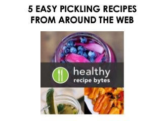 5 EASY PICKLING RECIPES
FROM AROUND THE WEB
 