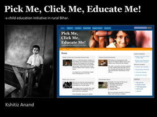 Pick Me, Click Me, Educate Me!  Kshitiz Anand -a child education initiative in rural Bihar.  