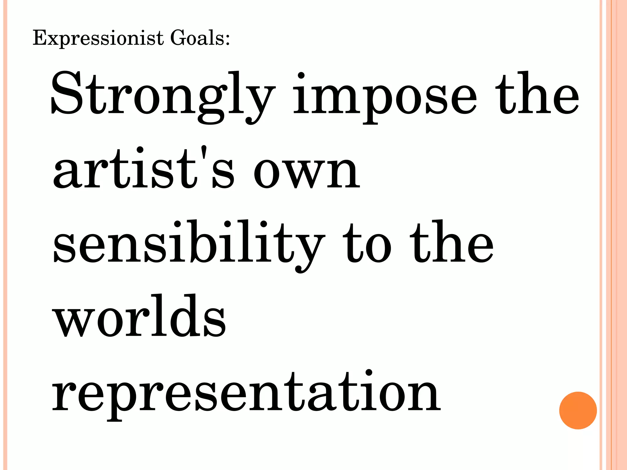 Expressionist Goals: Strongly impose the artist's own sensibility to the worlds representation 