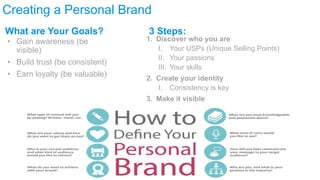 Creating a Personal Brand
What are Your Goals?
• Gain awareness (be
visible)
• Build trust (be consistent)
• Earn loyalty ...