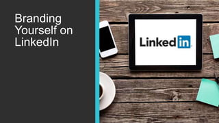 Branding
Yourself on
LinkedIn
 
