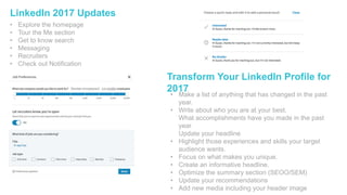 LinkedIn 2017 Updates
• Explore the homepage
• Tour the Me section
• Get to know search
• Messaging
• Recruiters
• Check o...