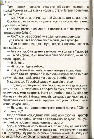136
Тим часом навколо старого зібрався натовп, а
поліцейський та ще кілька чоловік стали бігати по вулиці,
грізно питаючи:
— Хто? Хто це зробив? Це ти? Скажіть, хто це зробив?
Особливо уважно вони дивились на хлопчиків, у яких
руки були в снігу.
Гароффі стояв біля мене; я помітив, що він тремтить
і страшенно блідий.
— Хто? Хто це зробив? — і далі кричали довкола.
Тут я почув, як Гарроне тихо мовив до Гароффі:
— Йди признайся, адже буде підло, якщо звинуватять
когось іншого.
— Але ж я зробив це ненавмисне, — відповів Гароффі.
— То байдуже, іди і виконай свій обов’язок, — н апо -'
лягав Гарроне.
— Я боюся.
— Нічого, я піду з тобою.
А поліцейський та інші кричали чимраз голосніше:
— Хто? Хто це зробив? В око синьйорові попало скло
з окулярів; ви позбавили його зору, розбійники!
Я думав, що Гароффі зараз упаде від страху.
— Ходімо, — рішуче мовив Гарроне, — я не дам скрив-1
дититебе, — і, вхопивши Гароффі за руку, потяг його, під- 1
тримуючи, мов хворого. Натовп, побачивши їх, відразу
збагнув у чім річ, і кілька чоловік кинулись до хлопчиків з
піднятими кулаками. Але Гарроне заступив собою това­
риша, закричавши:
— Як, десятеро дорослих проти однієї дитини? Хіба ж і
це шляхетно?
Люди спинилися, один із поліцейських схопив Гароффі
за руку і потяг крізь натовп до невеличкої закусочної, куди
ще раніше провели пораненого старого.
Коли я побачив його зблизька, то відразу впізнав того
старого службовця, що мешкає на четвертому поверсі |
нашого будинку разом із своїм племінником. Він сидів на ,
^тільці, і його очі були прикриті носовичком.
 