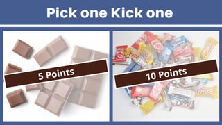 Pick one Kick one
5 Points
10 Points
 