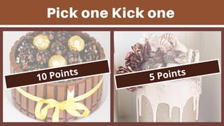 Pick one Kick one
10 Points
5 Points
 