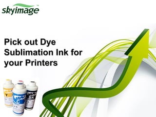 Pick out DyePick out Dye
Sublimation Ink forSublimation Ink for
your Printersyour Printers
 