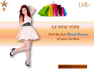 www.ilenewyork.com
Pick the best Floral Dresses
of your fashion
 