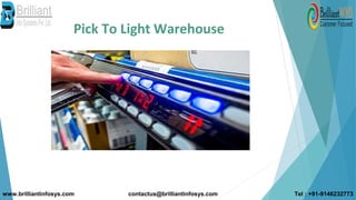 Pick To Light Warehouse
contactus@brilliantinfosys.comwww.brilliantinfosys.com Tel : +91-9146232773
 