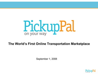 The World’s First Online Transportation Marketplace September 1, 2008 