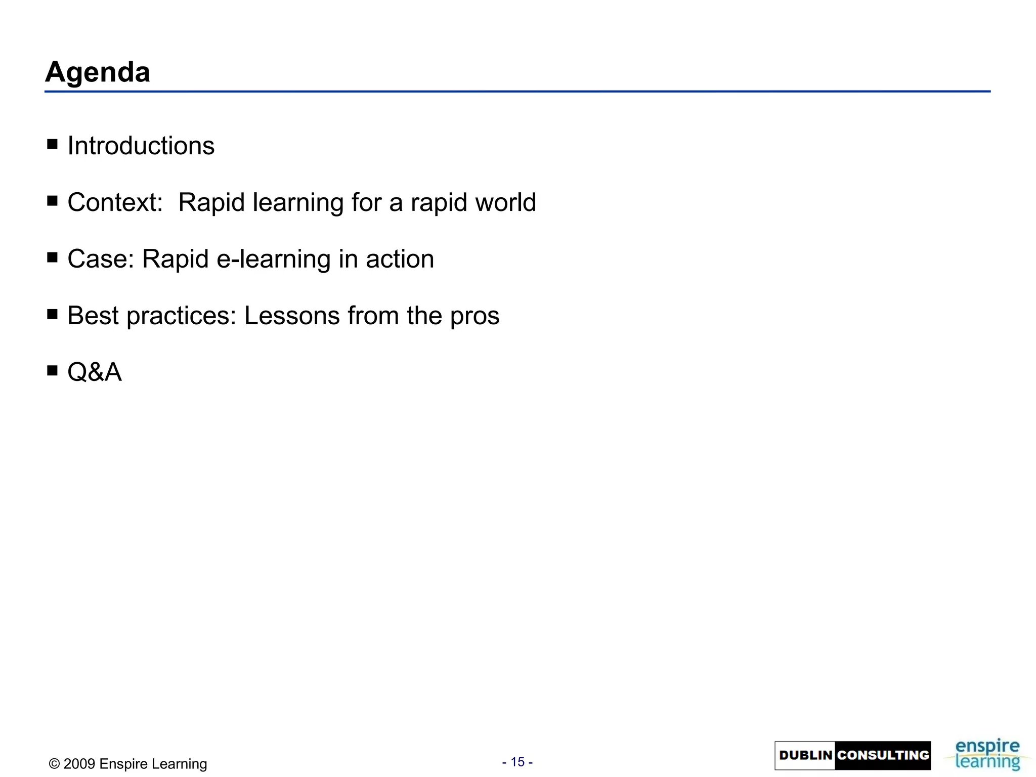 Agenda Introductions Context:  Rapid learning for a rapid world Case: Rapid e-learning in action Best practices: Lessons from the pros Q&A 