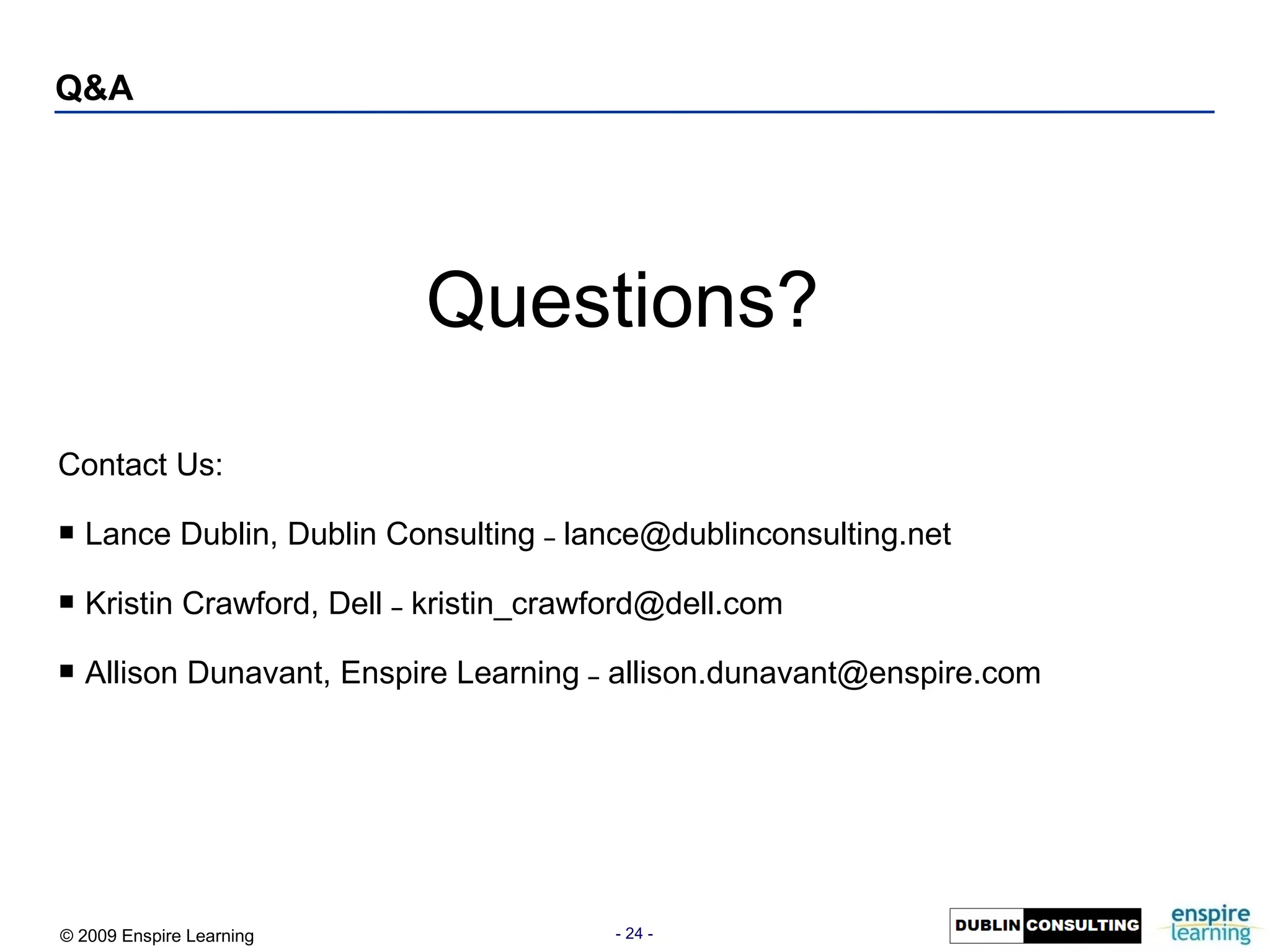 Q&A Questions? Contact Us: Lance Dublin, Dublin Consulting  –  lance@dublinconsulting.net Kristin Crawford, Dell  –  kristin_crawford@dell.com Allison Dunavant, Enspire Learning  –  allison.dunavant@enspire.com 