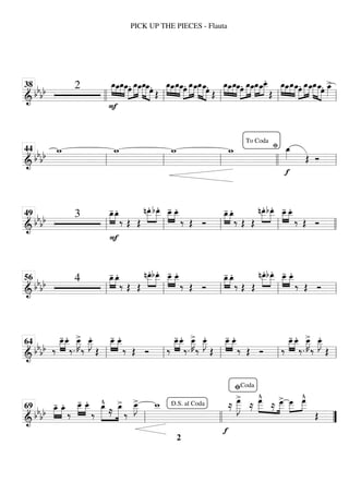 ============================
&
bbbb 2 œ
_
»»»» »»»»
»»»»
»»»»
F
œ
_œ
_œ
_œ.»»»»
»»»»»
»»»»
œ
_œ
_œ
_
»»»»»
»»»»» »»»»
œ
_œ.
Œ
œ
_
»»»» »»»»
»»»»
»»»»
œ
_œ
_œ
_œ.»»»»
»»»»»
»»»»
œ
_œ
_œ
_
»»»»»
»»»»»
»»»»
œ
_œ.
Œ
œ
_
»»»» »»»»
»»»»
»»»»
œ
_œ
_œ
_œ.»»»»
»»»»»
»»»»
œ
_œ
_œ
_
»»»»
»»»»
»»»»
œ
_œ
_
_
.
Œ
œ
_
»»»» »»»»
»»»»
»»»»
œ
_œ
_œ
_œ.»»»»
»»»»»
»»»»
œ
_œ
_œ
_
»»»»»
»»»»»
»»»»
œ
_œ. œ
_
»»»»
>
38
llll ll ll ll ll
============================
& bb
bb
w
_ w
_ w
_ w
_
fi
f
œ
_
»»»» Œ Ó
ll
44
ll ll
To Coda
llll ll
============================
&
bbbb 3 œ
_
-
»»»»
»»»»
F
œ
_
.
‰ Œ Œ
nœ
_
_
.»»»»
»»»»
bœ
_
_
. »»»»
»»»»
œ
_
_
- œ
_
_
.
‰ Œ Ó
œ
_
-
»»»»
»»»»
œ
_
.
‰ Œ Œ
nœ
_
_
.»»»»
»»»»
bœ
_
_
. »»»»
»»»»
œ
_
_
- œ
_
_
.
‰ Œ Ó
ll
49
ll ll ll llll
============================
&
bbbb 4 œ
_
-
»»»»
»»»»
œ
_
.
‰ Œ Œ
nœ
_
_
.»»»»
»»»»
bœ
_
_
. »»»»
»»»»
œ
_
_
- œ
_
_
.
‰ Œ Ó
œ
_
-
»»»»
»»»»
œ
_
.
‰ Œ Œ
nœ
_
_
.»»»»
»»»»
bœ
_
_
. »»»»
»»»»
œ
_
_
- œ
_
_
.
‰ Œ Ó
ll
56
ll ll ll ll
============================
& bb
bb ‰
œ
_
_
-
»»»»
»»»»
œ
_
_
.
‰.
œ
_
_
»»»»
K
>
‰
œ
_
_
»»»»
J.
Œ
»»»»
»»»»
œ
_
_
- œ
_
_
.
‰ Œ Ó ‰
œ
_
_
-
»»»»
»»»»
œ
_
_
.
‰.
œ
_
_
»»»»
K
>
‰
œ
_
_
»»»»
J.
Œ
»»»»
»»»»
œ
_
_
- œ
_
_
.
‰ Œ Ó ‰
œ
_
_
-
»»»»
»»»»
œ
_
_
.
‰.
œ
_
_
»»»»
K
>
‰
œ
_
_
»»»»
J.
Œ
ll
64
ll ll ll ll
============================
&
bb
bb
œ
_
-
»»»»
»»»»
œ
_
.
‰
œ
_
_
-
»»»»
»»»»
œ
_
_
.
‰
»»»»»
»»»»»
œ
_
^
≈
œ
_
>
‰
œ
_
_
»»»»
J
> w
_
_
f
≈ œ
_
_
_
»»»»»»
J
>
≈ œ
_
_
_
^
»»»»
»»»»
≈ œ
_
_
_
> »»»»
»»»»
œ
_
_
_ œ
_
_
_
^
Œ
ll
69
llll
D.S. al Coda
”
”
fiCoda
PICK UP THE PIECES - Flauta
2
 