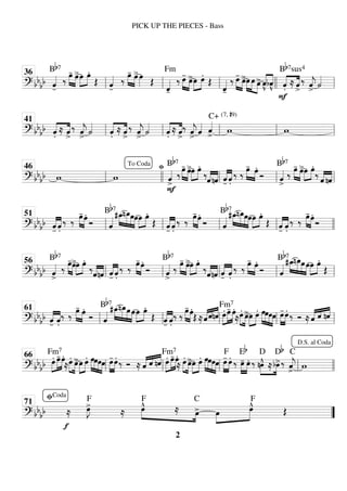 ============================
? bb
bb ˆ
«
«
«
«
-
Bb7
‰
œ
-
»»»» »»»»
œ
>œ
»»»»
»»»»
œ.
Œ ˆ
«
«
«
«
-
‰
œ
-
»»»» »»»»
œ
>œ
»»»» Œ
ˆ
«
«
«
«
-
Fm
‰ œ
-
»»»» »»»»
œ
>œ
»»»»
»»»»
œ.
Œ
ˆ
«
«
«
«
-
‰ œ
-
»»»» »»»»
œ
>»»»»
»»»» »»»»
œ œ œ
> «
«
«
«
«
«
«
«
v̂
bv̂
F
.̂«
«
«
«
«
«
«
«
≈ ˆ
>
Bb7sus4
‰ ˆ
«
«
«
«
j
>
˙
«
«
«
«
ll
36
ll ll llll ll
============================
? bb
bb
.̂«
«
«
«
«
«
«
«
≈ ˆ
>
‰ ˆ
«
«
«
«
j
>
˙
«
«
«
«
.̂«
«
«
«
«
«
«
«
≈ ˆ
>
‰ ˆ
«
«
«
«
j
>
˙
«
«
«
«
.̂«
«
«
«
«
«
«
«
≈ ˆ
>
‰ ˆ
«
«
«
«
j
>
ˆ
«
«
«
« ˆ
«
«
«
«
>
w
C+ (7, #9)
w
ll
41
ll ll ll ll
============================
? bb
bb w w
fi
ˆ
«
«
«
«
>
F
Bb7
‰œ
-
»»»» »»»»
œ
>»»»»
»»»»
œ œ.
‰«
«
«
«
«
«
«
«
ˆ nˆ -̂
«
«
«
«
«
«
«
«
.̂
‰ ‰ œ
-
»»»» »»»»
œ.
Ó ˆ
«
«
«
«
>
Bb7
‰ œ
-
»»»» »»»»
œ
>»»»»
»»»»
œ œ.
‰ «
«
«
«
«
«
«
«
ˆ nˆ
ll
46 To Coda
llll ll ll ll
============================
? bb
bb
-̂
«
«
«
«
«
«
«
«
.̂
‰ ‰
œ
-
»»»» »»»»
œ.
Ó ˆ
«
«
«
«
Bb7
»»»»
»»»»»
»»»»
»»»»
#œ
_nœ
_œœœ
»»»»
»»»»
œ.
Œ
-̂
«
«
«
«
«
«
«
«
.̂
‰ ‰
œ
-
»»»» »»»»
œ.
Ó ˆ
«
«
«
«
Bb7
#œ
_
»»»»
»»»»»
»»»»
»»»»
nœ
_œœœ
»»»»
»»»»
œ.
Œ
-̂
«
«
«
«
«
«
«
«
.̂
‰ ‰
œ
-
»»»» »»»»
œ.
Ó
ll
51
ll ll ll llll
============================
? bb
bb ˆ
«
«
«
«
>
Bb7
‰ œ
-
»»»» »»»»
œ
>»»»»
»»»»
œ œ.
‰
«
«
«
«
«
«
«
«
ˆnˆ -̂
«
«
«
«
«
«
«
«
.̂
‰ ‰ œ
-
»»»» »»»»
œ.
Ó ˆ
«
«
«
«
>
Bb7
‰ œ
-
»»»» »»»»
œ
>»»»»
»»»»
œ œ.
‰
«
«
«
«
«
«
«
«
ˆnˆ -̂
«
«
«
«
«
«
«
«
.̂
‰ ‰ œ
-
»»»» »»»»
œ.
Ó ˆ
«
«
«
«
Bb7
»»»»
»»»»»
»»»»
»»»»
#œ
_nœ
_œœœ
»»»»
»»»»
œ.
Œ
ll
56
ll ll ll ll
============================
? bb
bb
-̂
«
«
«
«
«
«
«
«
.̂
‰ ‰
œ
-
»»»» »»»»
œ.
Ó ˆ
«
«
«
«
Bb7
»»»»
»»»»»
»»»»
»»»»
#œ
_nœ
_œœœ
»»»»
»»»»
œ.
Œ
-̂
«
«
«
«
«
«
«
«
.̂
‰ ‰
œ
-
»»»» »»»»
œ.
Œ ≈ˆ
«
«
«
««
«
« «
«
«
«
ˆnˆ œ.»»»»
»»»»
»»»»
Fm7
œ
- œ.
≈œ.»»»» »»»»
œ
>»»»»
»»»»
œ œ. »»»»
»»»»
»»»»
»»»»
œœœœ œ
-
»»»»
»»»»
œ. ‰ Ó ≈ ˆ
«
«
«
« «
«
« «
«
«
«
ˆ nˆ
ll
61
ll ll ll ll
============================
? bbbb œ.»»»»
»»»»
»»»»
Fm7
œ
-œ.
≈œ.»»»» »»»»
œ
>»»»»
»»»»
œ œ. »»»»
»»»»
»»»»
»»»»
œœœœ œ
-
»»»»
»»»»
œ.
‰ Ó ≈ ˆ
«
«
«
« «
«
« «
«
«
«
ˆ nˆ œ.»»»»
»»»»
»»»»
Fm7
œ
-œ.
≈ œ.»»»» »»»»
œ
>»»»»
»»»»
œ œ. »»»»
»»»»
»»»»
»»»»
œœœœ œ
-
»»»»
»»»»
œ.
F
‰ œ
-
»»»»
»»»»
Eb
œ. ‰ »»»»
»»»»
nœ
^
D
≈bœ
>
Db
‰ ˆ
«
«
«
«
j
>
C
w
ll
66
ll ll ll llll
D.S. al Coda
============================
? bb
bb ≈
f
œ
»»»»
J
>
F
≈ œ
^
»»»» »»»
F
≈ œ
> »»»»
»»»»
œ
C
œ
^F
Œ
”
”
fiCoda
71
PICK UP THE PIECES - Bass
2
 