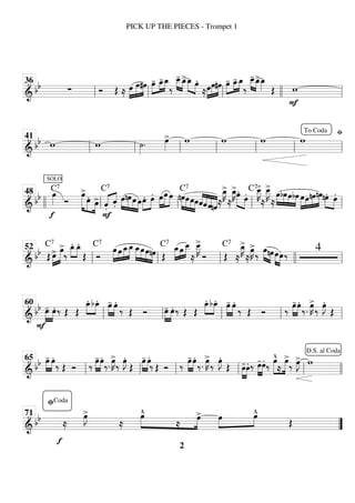 ============================
& bb ∑ Ó Œ ≈ »»»»
»»»»
»»»»
œ œ#œ œ
-
»»»»
»»»»
»»»»
œ
_
- œ
_
‰
»»»» »»»»
œ
_
_
- œ
_
>œ
_
»»»» »»»»
œ.
≈»»»»
»»»»»
»»»»
œœ#œ œ
-
»»»»
»»»»
»»»»
œ
_
- œ
_
‰
»»»» »»»»
œ
_
_
- œ
_
>œ
_
»»»» Œ
F
w
ll
36
ll ll llll ll
============================
&
bb w w ˙
»»»»
. œ
»»»»
> w w w w
fi
ll
41
ll ll ll ll ll ll
To Coda
============================
& bb
f
SOLO
œ
»»»»
C7
Ó
œ
>
»»»»»»
»»»» »»»»
œ. œ
>
F
.̂«
«
«
« «
«
«
«
C7
.̂
œ
»»»»
»»»»»
»»»»
»»»»
nœœ œœ.»»»»
»»»»
œ. »»»»
»»»»»
»»»»
œœ œ nœ
»»»»
»»»»
»»»»
»»»»
œ
C7
œœˆ
«
«
«
«
«
«
«
«
«
«
«
«
«
«
«
«
ˆˆnˆ≈
œ
_
»»»»
K
>
≈
œ
_
»»»»
K
>
œ.»»»» »»»»
œ. C7œ
_
_
»»»»
K
>
≈
œ
_
_
»»»»
K
>
≈
œ
»»»»
»»»»
»»»»
»»»»
bœœbœ »»»»
»»»»
»»»»
»»»»
œœnœnœ »»»» »»»»
nœ. œ.
llll ll
48
ll ll ll
============================
& bb Œ
C7
œ
>
»»»»
»»»»»
œ
>
‰
œ
_
.»»»»
»»»»
œ
_
.
Œ Ó
C7
œ
»»»»
»»»»
»»»»
»»»»
œ œ
_œ
_œ
_
»»»»
»»»»
»»»»
»»»»
œœnœ Œ
C7
œ
_
»»»»
»»»
»»»»
œ œ
_
_
≈
œ
_
_
»»»»
K
>
Ó Œ
C7
≈
œ
_
»»»»
K
>
≈
œ
»»»»
K
>
‰
»»»» »»»»
œnœ»»»» »»»»
œœ‰ 4
ll
52
ll ll llll ll
============================
& bb
F
œ
-
»»»»
»»»»
œ. ‰ Œ Œ
œ
_
.»»»»
»»»»
bœ
_
. »»»»
»»»»
œ
- œ.
‰ Œ Ó œ
-
»»»»
»»»»
œ. ‰ Œ Œ
œ
_
.»»»»
»»»»
bœ
_
. »»»»
»»»»
œ
- œ.
‰ Œ Ó ‰
œ
-
»»»»
»»»»
œ.
‰.
œ
»»»»
K
>
‰
œ
»»»»
J.
Œ
ll
60
ll ll ll ll
============================
&
bb »»»»
»»»»
œ
- œ.
‰ Œ Ó ‰
œ
-
»»»»
»»»»
œ.
‰.
œ
»»»»
K
>
‰
œ
»»»»
J.
Œ
»»»»
»»»»
œ
- œ.
‰ Œ Ó ‰
œ
-
»»»»
»»»»
œ.
‰.
œ
»»»»
K
>
‰
œ
»»»»
J.
Œ œ
-
»»»»
»»»»
œ. ‰ œ
-
»»»»
»»»»
œ.
‰
»»»»»
»»»»»
œ
^
≈
œ
>
‰ œ
»»»»
J
> w
ll
65
ll ll ll ll llll
D.S. al Coda
============================
&
bb
f
≈
œ
»»»»
J
>
≈
œ
^
»»»»
»»»»
≈
œ
> œ
»»»»
»»»»
œ
^
Œ
”
”
fiCoda
71
PICK UP THE PIECES - Trompet 1
2
 