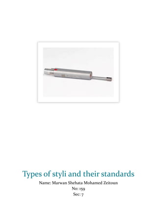 Types of styli and their standards
Name: Marwan Shehata Mohamed Zeitoun
No: 159
Sec: 7
 