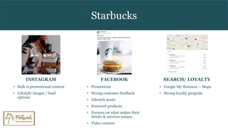 Starbucks
• Bulk is promotional content
• Lifestyle images / food
options
• Promotions
• Strong customer feedback
• Lifest...
