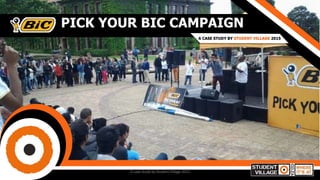 PICK YOUR BIC CAMPAIGN
A CASE STUDY BY STUDENT VILLAGE 2015
A case study by Student Village 2015
 