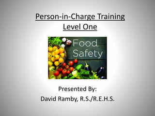 Person-in-Charge Training
Level One
Presented By:
David Ramby, R.S./R.E.H.S.
 