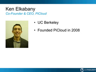 Ken Elkabany
Co-Founder & CEO, PiCloud

                 • UC Berkeley

                 • Founded PiCloud in 2008
 