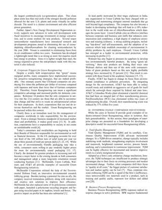 the largest combined-cycle (co-generation) plant. This clean            At least partly motivated by their tragic explosion in India,
plant emits less than one-sixth of the nitrogen dioxide pollution    one organization in Union Carbide has been charged with es-
allowed for the new U.S. plants and emits virtually no sulfur        tablishing and maintaining stringent internal standards that go
dioxide. The result is a cleaner environment and ultra efficient     well beyond legal compliance. The company has also become a
power generation.                                                    leader in developing technology that will lead to a 10% reduc-
   Further, Japan’s New Energy Development Organization ac-          tion in the world wide use of chloroflurocarbons which dam-
tively supports new advances in solar cell development with          ages the ozone layer. Union Carbide cites an effective interface
fiscal incentives to encourage investments in energy conserva-       between corporate and business unit staffs that enhances com-
tion, and to create markets for new products. Several major          munication and compliance, a high degree of employee aware-
semiconductor manufacturers have announced research and              ness and training (culture), a strong auditing program, includ-
development programs aimed at eliminating the use of ozone-          ing “top-down” and self-assessments, and the adoption of in-
depleting chloroflurocarbons for cleaning semiconductors by          centives which help establish ownership of environmental li-
the year 2000. Nissan is committed to eliminating freon from         ability problems by each employee. Overall, Union Carbide
its air conditioners within two years. Sumimoto has developed        has emerged as a leader in environmental protection, while
a lightweight metal that is as strong as steel, but requires much    increasing its profits [11].
less energy to produce. Since it is lighter weight than steel, the      Walmart has also begun to pressure its suppliers to develop
energy required to power the end-products made with this ma-         less environmentally harmful products. By using “green ad-
terial is also reduced.                                              vertising,” these new products are finding their ways onto
                                                                     Walmart shelves and then out of the store with consumers.
B. Corporate Triggers for Green Reengineering                        Sales of green products based on this new highly profitable
   Despite a widely held misperception that “green” means            strategy have increased by 25 percent [21] This result is con-
marginal profits, many companies have implemented success-           sistent with those found in the academic literature [15, 17].
ful, proactive reengineering strategies, that are indeed profit-        Finally, AT&T has begun to change its focus from environ-
able. One estimate asserts that US-based companies are pro-          mental compliance to pollution prevention. By integrating
ducing five times the pollution per dollar of revenue compared       design for the environment, AT&T has been able to reduce
with Japanese and more than twice that of German companies           overall waste and establish an aggressive set of goals for itself
[6]. Therefore, Green Reengineering can mean a significant           which far outweigh those required by federal and state laws.
competitive advantage and increased profits for domestic com-        AT&T’s Columbus Works plant eliminated a harmful chemical
panies. Reference 14 predicts that the only companies to sur-        that had been an integral part of their manufacturing process.
vive into the 21st century are those that are able to accommo-       Perchloroethylene (PCE) was eliminated within two years of
date change and that strive to create an entrepreneurial culture     implementing the plan. Overall, their manufacturing waste was
for their employees. In short, corporations that can and do in-      reduced by 37% within five years.
novate themselves and the market. Green Reengineering can
be pursued within this context.                                        III. ENTERPRISE CHANGE: COMPARISON AND SYNTHESIS
   Clearly there is an immediate need for the management of             While the cases in Section II provide good examples of in-
companies worldwide to take responsibility for the environ-          dustry-initiated Green Reengineering, taken in isolation, they
ment. From a strategic business standpoint of increased market       lack generalizability. In this section, three paradigms of enter-
share and profitability, it makes good sense [13, 8]. In addi-       prise change are presented as a foundation for developing a
tion, corporations have a responsibility to society to not create    descriptive model for successful Green Reengineering efforts.
an uninhabitable world [4].
   Today’s consumers and stockholders are beginning to hold          A. Total Quality Management
their Boards of Directors responsible for environmental as well         Total Quality Management (TQM) and its corollary, Con-
as financial decisions. In the US, packaging accounts for over       tinuous Quality Improvement (CQI) advocate incremental
one third of the 160 million tons of solid waste per year (or        changes. In a TQM-driven enterprise, change typically includes
about three pounds of trash per person daily) [5, 22, 19]. While     stabilizing work methods, strengthening employee involvement
the use of environmentally friendly packaging may take a             and teamwork, heightened customer service, process bench-
while, consumers seem willing to pay modestly higher prices          marking, and a commitment to continuous improvement. TQM
for more for environmentally sound packaging [15, 17].               can be highly effective for incremental and iterative improve-
Clearly, the demand for greener products is increasing and will      ments to a newly reengineered process.
become a major factor in the coming decade as both consumers            Adopted as a firm’s only enterprise change mechanism, how-
and management adopt a more long-term orientation toward             ever, the TQM techniques are insufficient to produce strategic
conducting business [11]. McDonalds, Union Carbide, Wal-             advantages due to their focus on existing processes and modest
mart, and AT&T all provide examples of successful Green              incremental change. Further, when companies shift their focus
Reengineering initiatives.                                           to “quality at all costs,” the bigger picture of customer satisfac-
   McDonalds Corporation enlisted the help of the Environ-           tion and market agility can be lost [7]. Thus, corporate mis-
mental Defense Fund, an innovative environmental research            sions embracing TQM can be a signal of the firm’s inefficiency,
lobbying group. Besides turning a potential foe into an ally, the    since unrecoverable raw materials used in a product, such as
company received tremendous publicity along with innovative          training and quality audits, represent lost dollars and added
and creative new solutions to improve their efficiency.              cost [20].
McDonalds has also replaced some of its polystyrene containers
with paper, launched a polystyrene recycling program and be-         B. Business Process Reengineering
gun using recycled paper in its napkins, towels and boxes. The          Business Process Reengineering (BPR) espouses radical en-
positive impact on profits has been also substantial [1].            terprise changes to solve problems. BPR requires fundamental
 