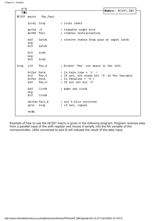 Chapter 6 - Samples




     Example of how to use the HC597 macro is given in the following program. Program receives data
     from a parallel input of the shift register and moves it serially into the RX variable of the
     microcontroller. LEDs connected to port B will indicate the result of the data input.




http://www.mikroelektronika.co.yu/english/product/books/PICbook/6_08Poglavlje.htm (3 of 7) [4/2/2003 16:19:01]
 