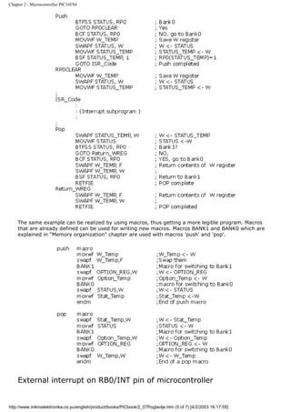 Chapter 2 - Microcontroller PIC16F84




    The same example can be realized by using macros, thus getting a more legible program. Macros
    that are already defined can be used for writing new macros. Macros BANK1 and BANK0 which are
    explained in "Memory organization" chapter are used with macros 'push' and 'pop'.




    External interrupt on RB0/INT pin of microcontroller


http://www.mikroelektronika.co.yu/english/product/books/PICbook/2_07Poglavlje.htm (5 of 7) [4/2/2003 16:17:55]
 