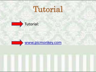• Tutorial:
• www.picmonkey.com