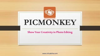 PICMONKEY
Show Your Creativityin PhotoEditing
www.virtualcha.com
 