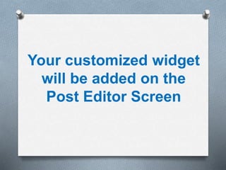Your customized widget
will be added on the
Post Editor Screen
 