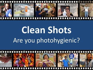 Clean Shots
Are you photohygienic?
 