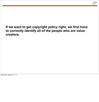 If we want to get copyright policy right, we first have
        to correctly identify all of the people who are value
    ...
