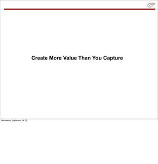 Create More Value Than You Capture




Wednesday, September 19, 12
 