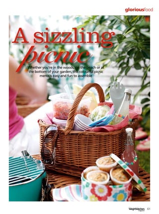 gloriousfood




A sizzling
 picnic
 Whether you’re in the woods, on the beach or at
 the bottom of your garden, this colourful picnic
        menu is easy and fun to assemble




                                                     WeightWatchers 61
 