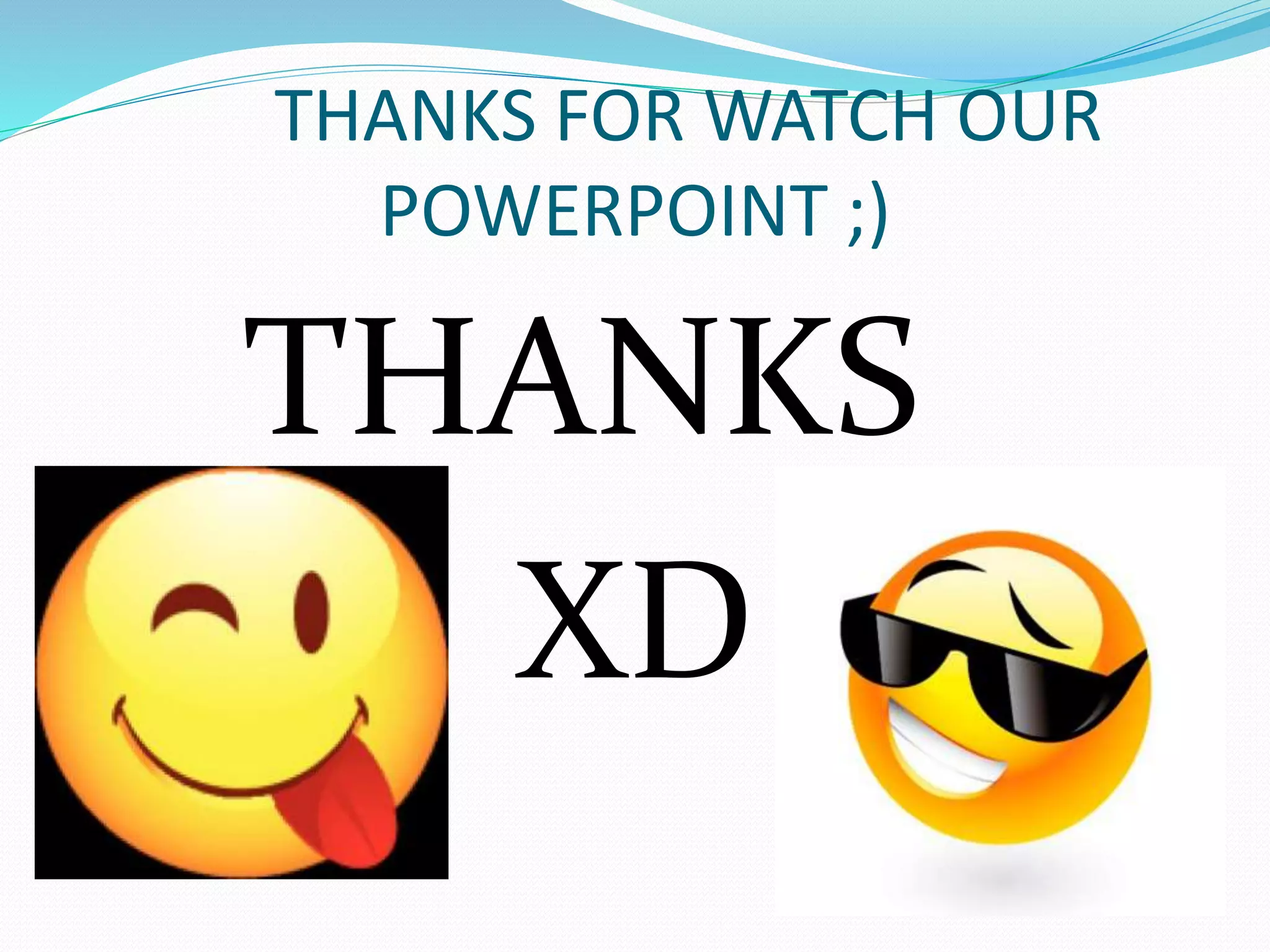 THANKS FOR WATCH OUR
POWERPOINT ;)
THANKS
XD
 