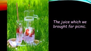 The juice which we
brought for picnic.
 