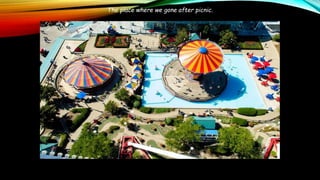 The place where we gone after picnic.
 