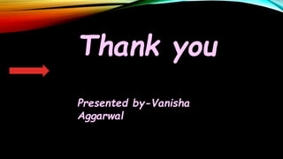 Thank you
Presented by-Vanisha
Aggarwal
 