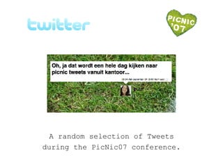 TwitNic 07 A random selection of Tweets during the PicNic07 conference. 