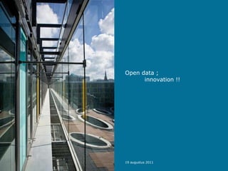 Open data ;  innovation !! 19 augustus 2011 