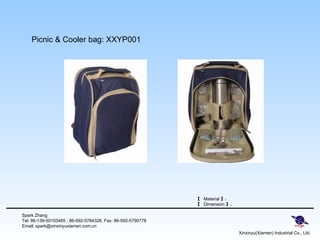Xinxinyu(Xiamen) Industrial Co., Ltd. Spark Zhang Tel: 86-139-50103465 ; 86-592-5784328, Fax: 86-592-5790778 Email: spark@xinxinyuxiamen.com.cn  【  Material 】： 【  Dimension 】： Picnic & Cooler bag: XXYP001 