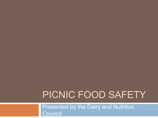 PICNIC FOOD SAFETY
Presented by the Dairy and Nutrition
Council
 