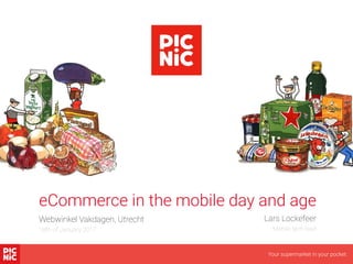 Your supermarket in your pocket
Lars Lockefeer
eCommerce in the mobile day and age
Mobile tech lead
Webwinkel Vakdagen, Utrecht
18th of January 2017
 