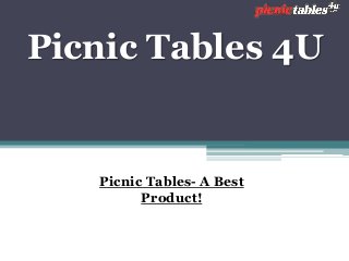 Picnic Tables 4U
Picnic Tables- A Best
Product!
 