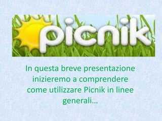 In questa breve presentazione inizieremo a comprendere come utilizzare Picnik in linee generali… 