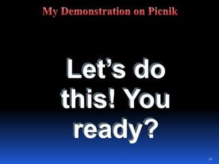 Let’s do this! You ready?10My Demonstration on PicnikLet’s do this! You ready?