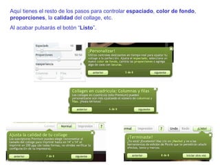 Aquí tienes el resto de los pasos para controlar  espaciado ,  color de fondo ,  proporciones , la  calidad  del collage, etc. Al acabar pulsarás el botón “ Listo ”. 