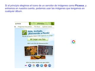 Si al principio elegimos el icono de un servidor de imágenes como  Picassa , y entramos en nuestra cuenta, podemos usar las imágenes que tengamos en cualquier álbum. 
