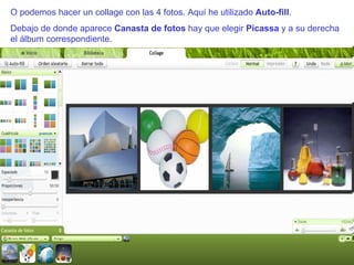 O podemos hacer un collage con las 4 fotos. Aquí he utilizado  Auto-fill . Debajo de donde aparece  Canasta de fotos  hay que elegir  Picassa  y a su derecha el álbum correspondiente. 