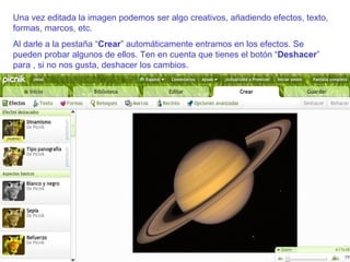 Una vez editada la imagen podemos ser algo creativos, añadiendo efectos, texto, formas, marcos, etc. Al darle a la pestaña “ Crear ” automáticamente entramos en los efectos. Se pueden probar algunos de ellos. Ten en cuenta que tienes el botón “ Deshacer ” para , si no nos gusta, deshacer los cambios. 