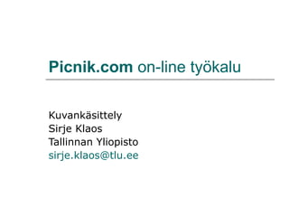 Picnik.com  on-line työkalu Kuvankäsittely Sirje Klaos Tallinnan Yliopisto [email_address]   